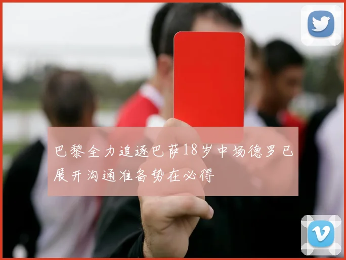 巴黎全力追逐巴萨18岁中场德罗已展开沟通准备势在必得